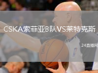 CSKA索菲亚B队VS莱特克斯